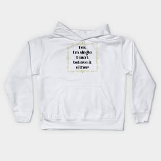 Yes, I'm Single I Can't Believe It Either Kids Hoodie